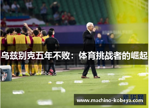 乌兹别克五年不败：体育挑战者的崛起